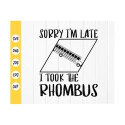 sorry i'm late i took the rhombus svg, humorous math svg, math teacher shirt svg, math lover gift svg, instant download