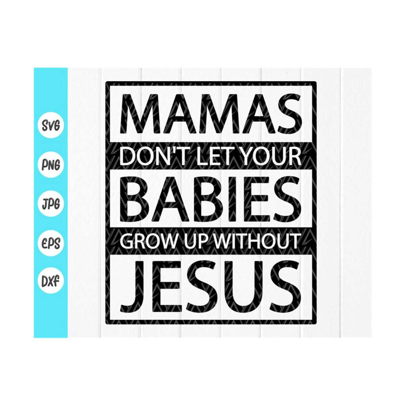 MR-410202384450-mamas-dont-let-your-babies-grow-up-without-jesus-image-1.jpg