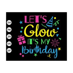 let's glow it's my birthday svg, birthday svg, birthday gifts ,birthday party svg for shirt, gift for her, instant downl