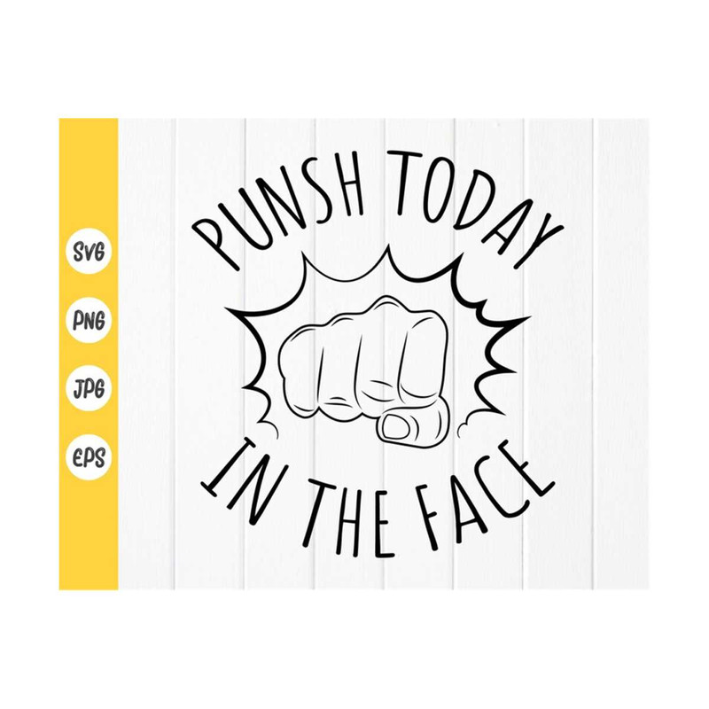 MR-410202384611-punch-today-in-the-face-svgfunny-quote-svgfunny-work-image-1.jpg