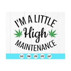 i'm a little high maintenance svg, smoke weed svg, funny adults cannabis smoking high svg,digital file instant download