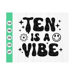 ten is a vibe svg, 10th birthday svg, 10th birthday shirt, birthday svg,10th birthday gifts, boy girl svg, instant downl