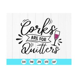 corks are for quitters svg, alcohol svg, wine svg, funny drinking svg, wine lover svg,  wine quote svg, instant download