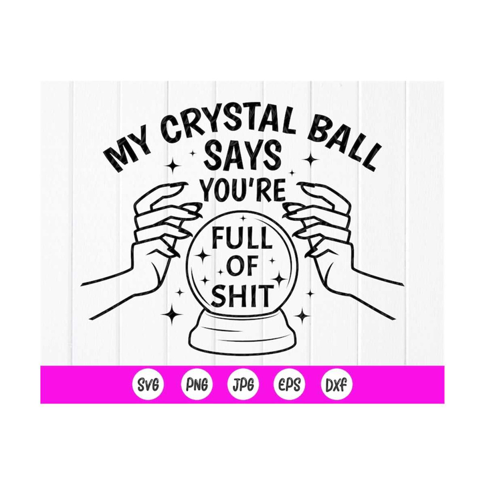MR-410202385932-my-crystal-ball-says-youre-full-of-shit-svghalloween-fortune-image-1.jpg