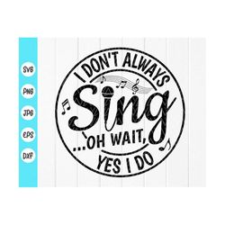 i don't always sing, oh wait yes i do svg,singer gifts ,music lover svg,singing shirt svg,music teacher svg,instant down