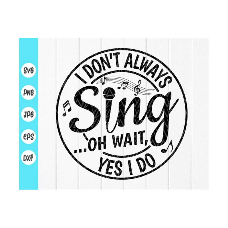 MR-41020239055-i-dont-always-sing-oh-wait-yes-i-do-svgsinger-gifts-image-1.jpg