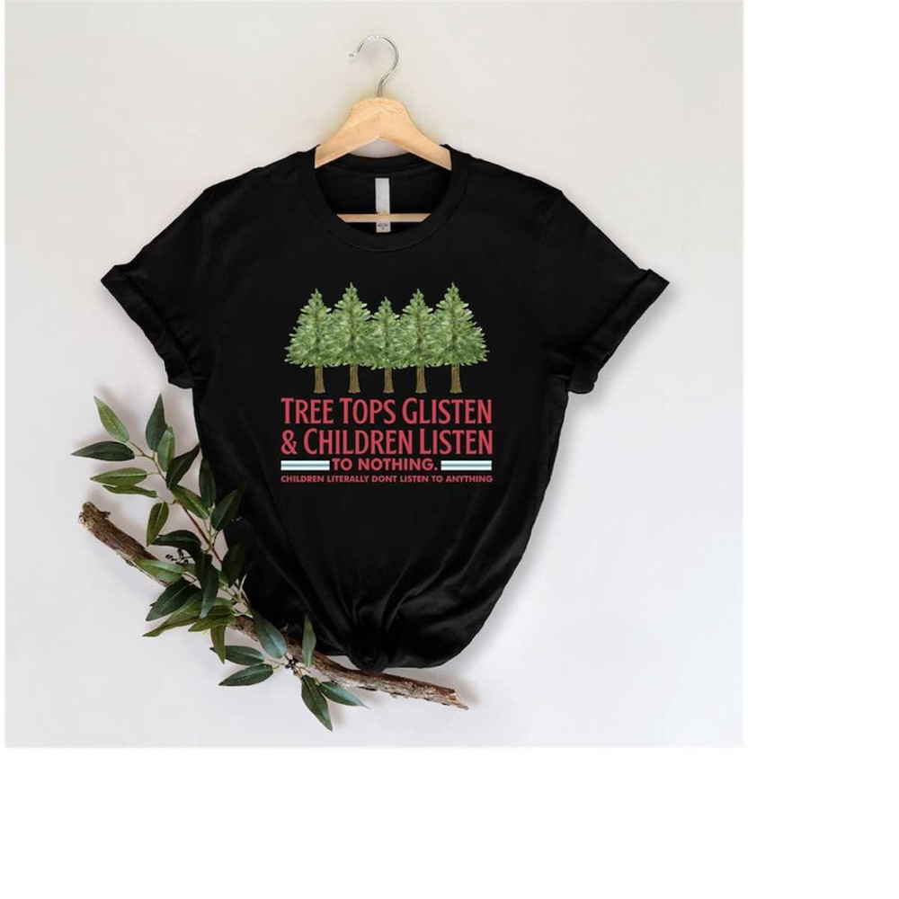 MR-41020239734-tree-tops-glisten-and-children-listen-to-nothing-shirt-funny-image-1.jpg