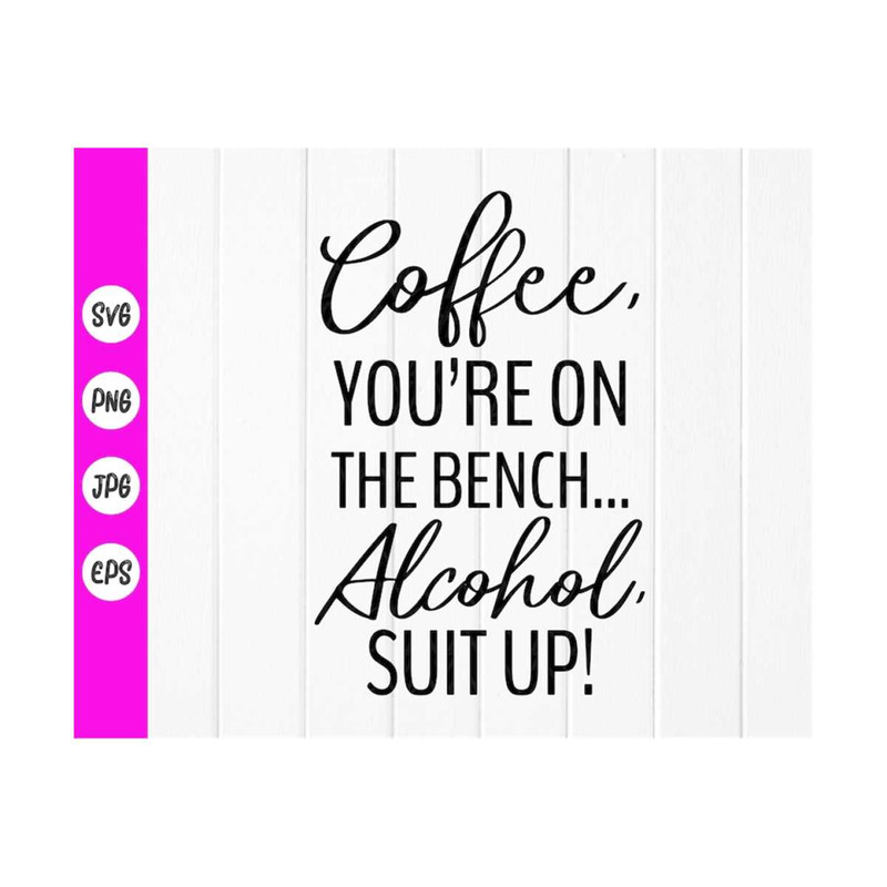 MR-4102023990-coffee-you-are-on-the-benchalcohol-suit-up-svg-funny-image-1.jpg