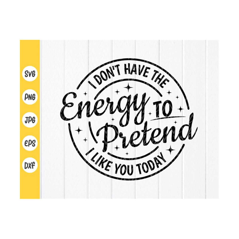 MR-410202391045-i-dont-have-the-energy-to-pretend-i-like-you-today-svg-image-1.jpg