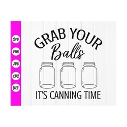 grab your balls it's canning time svg, funny canning quote svg,canning jar svg, grab your balls tshirt svg,instant downl