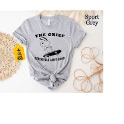 the grief definitely ain't good shirt, funny meme shirt, skateboard dog meme shirt, funny quote shirt, viral meme shirt,