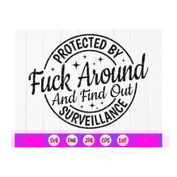protected by fuck around and find out surveillance svg, sarcastic svg, funny home security svg, adult svg, instant downl