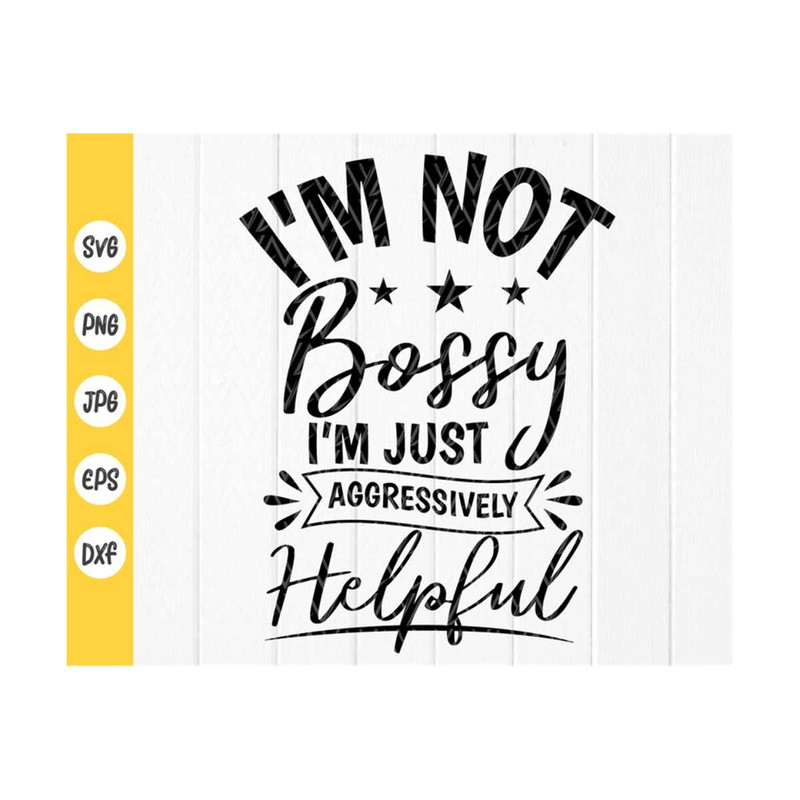 MR-41020239293-im-not-bossy-im-aggressively-helpful-svgfunny-svg-image-1.jpg