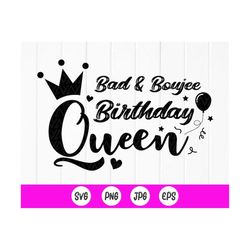 bad & boujee birthday queen svg, birthday queen svg, bad and boujee svg, instant download files for cricut