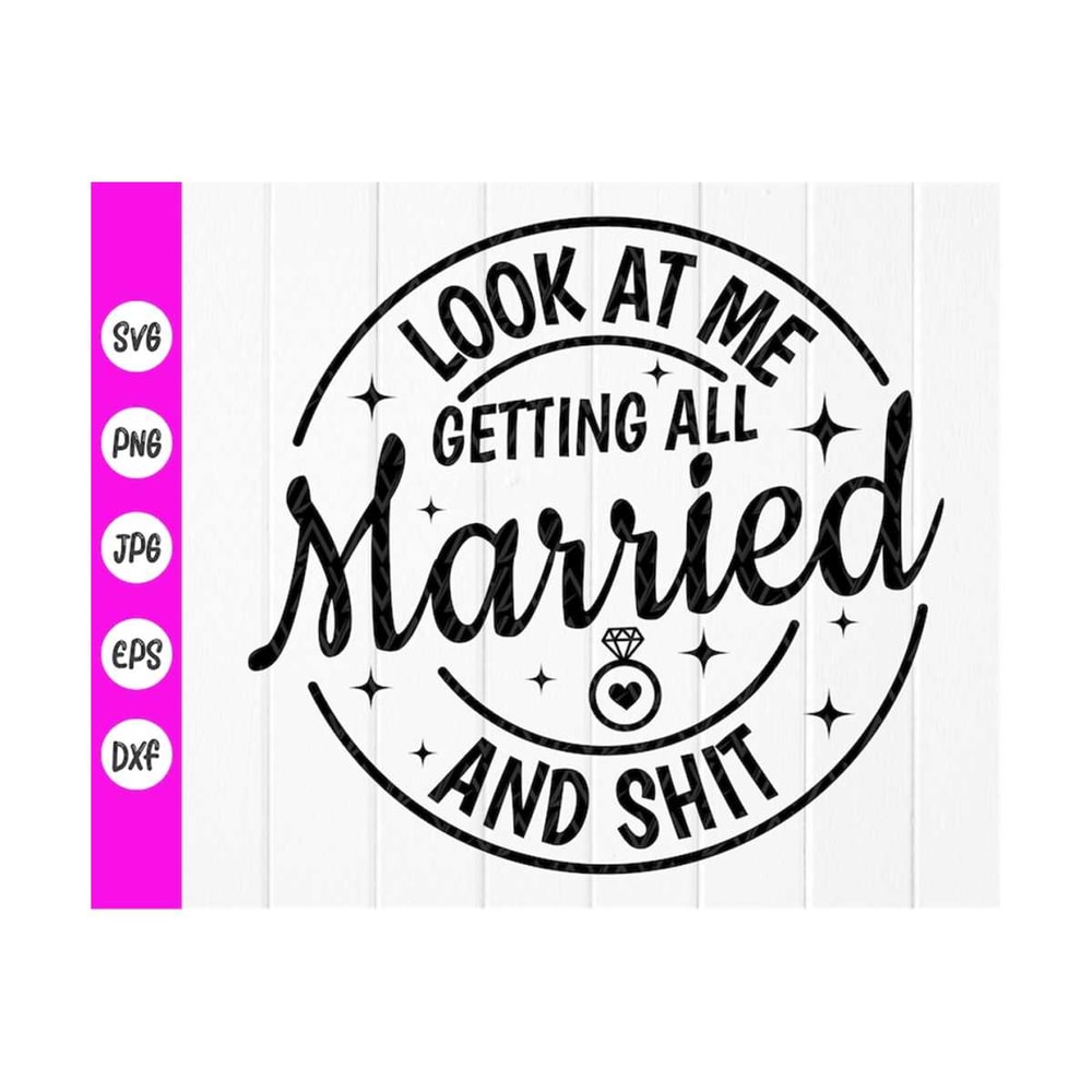 MR-410202393725-look-at-me-getting-all-married-and-shit-svgbachelorette-party-image-1.jpg