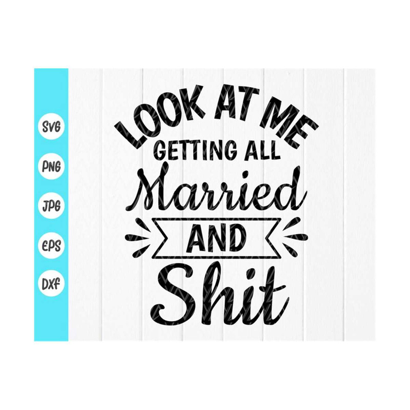 MR-410202394558-look-at-me-getting-all-married-and-shit-svgbachelorette-party-image-1.jpg