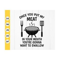 once you put my meat in your mouth svg,barbecue quote svg,funny raunchy rude bbq grill svg,father's day svg,instant down