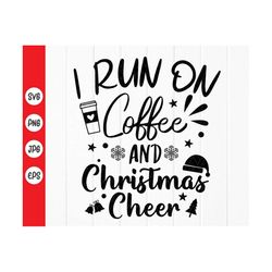i run on coffee and christmas cheer svg,women christmas shirt svg,funny christmas svg,coffee and christmas svg,digital f