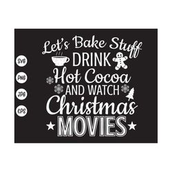 bake stuff, drink hot chocolate and watch christmas movies, funny christmas svg,christmas family shirt svg,instant downl