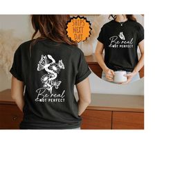 be real not perfect shirt, self love shirt, motivational shirt, love yourself shirt, inspirational gift, positive vibes