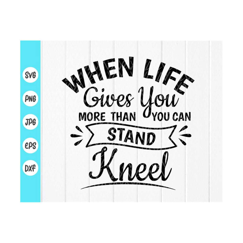 MR-410202395921-when-life-gives-you-more-than-you-can-stand-kneel-svg-image-1.jpg