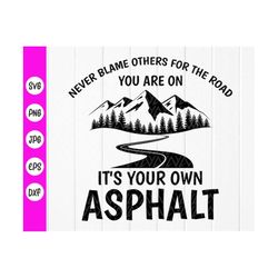 never blame others for the road you are on it's your own asphalt svg, funny saying svg,sarcastic decal svg,instant downl
