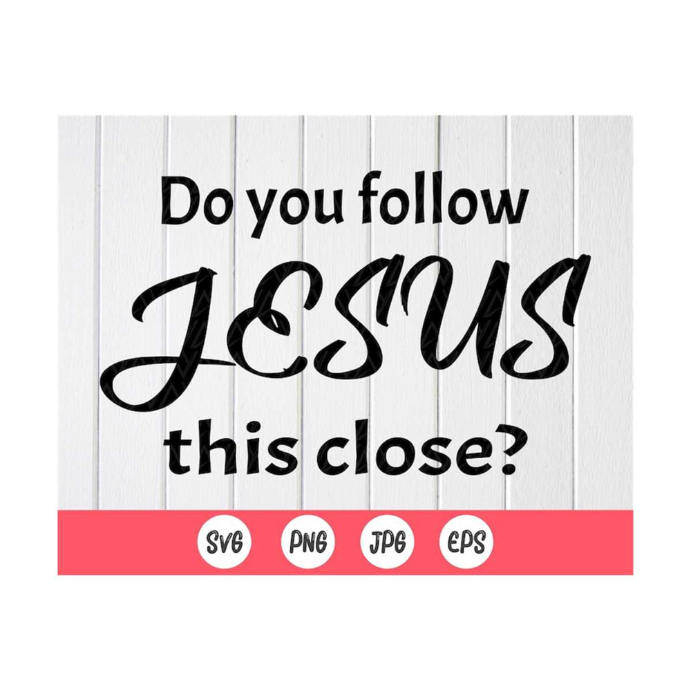 MR-410202310024-do-you-follow-jesus-this-close-svg-do-you-follow-jesus-this-image-1.jpg