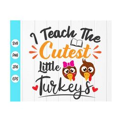 i teach the cutest little turkeys svg,thanksgiving girl svg, teacher thanksgiving svg,teacher saying svg ,instant downlo