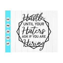 hustle until your haters ask if you are hiring svg, mother hustler svg, girl boss svg ,empowered women svg,instant downl