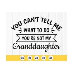 you can't tell me what to do you're not my granddaughter svg,funny grandparent quote svg,grandma life svg,instant downlo