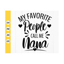 my favorite people call me nana svg,cute grandmom svg ,nana shirt design svg, mother's day svg, nana svg, instant downlo