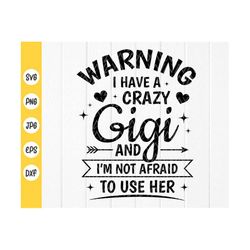 warning i have a crazy gigi and i'm not afraid to use her svg, daughter gift svg, gift for grandma svg ,instant download
