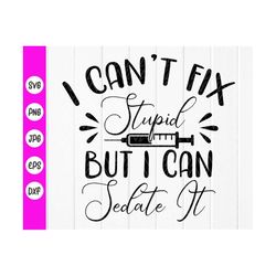i can't fix stupid but i can sedate it svg,funny nurse svg,nurse life svg,nursing student svg,rn shirt svg,instant downl