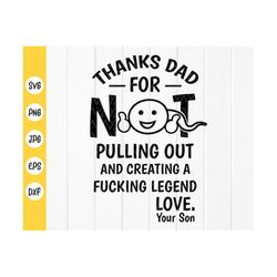 thanks dad for not pulling out and creating a fucking legend love svg, funny dad shirt svg,gift for dad svg,instant down