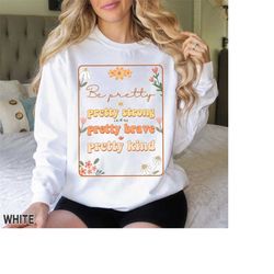 be pretty shirt, kindness strong brave shirt, motivational shirt, pretty women shirt, positive vibes shirt