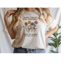 don't forget give yourself tme to grow you are worth it shirt, floral shirt, self love t-shirt, mental health t-shirt, m