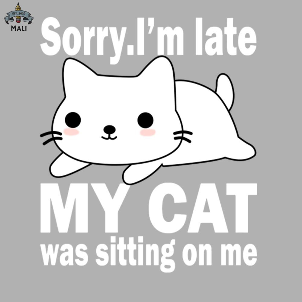ML0607404-Sorry Im Late My Cat Was Sitting On Me Sublimation PNG Download.jpg