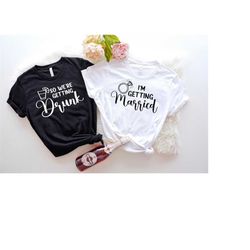 i'm getting married bride shirt, so we are getting drunk bridesmaid shirt, bachelorette party shirts, bachelorette gifts