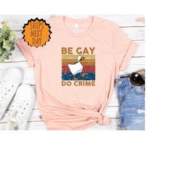 be gay do crime shirt, be gay shirt, funny duck goose shirt, lgbt gift shirt, gay pride shirt, lesbian shirt, pride gift