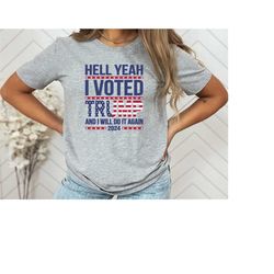 hell yeah i voted trump and i will do it again shirt,trump 2024 shirt,republican tshirt,2024 trump,maga ladies shirt,tru