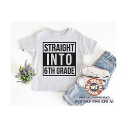 straight into 6th grade svg, sixth grade svg, 6th grade svg, back to school svg, hello school svg, svg dxf eps ai png si