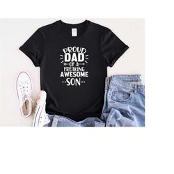 proud dad of a freaking awesome son shirt, fathers day tshirt, funny fathers day gift, funny fathers day shirt, gift for