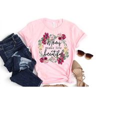 moms make life beautiful shirt ,mother's day shirt, mother's day gift , gift for mom, happy mother day tshirt,