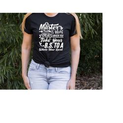 a master's is what you get when you take your bs to a whole new level t-shirt, graduation gift, masters degree t-shirt,