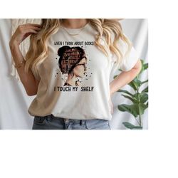 reading teacher shirt, when i think about books i touch my shelf shirt, bookish tee, librarian shirt, book lover shirt,
