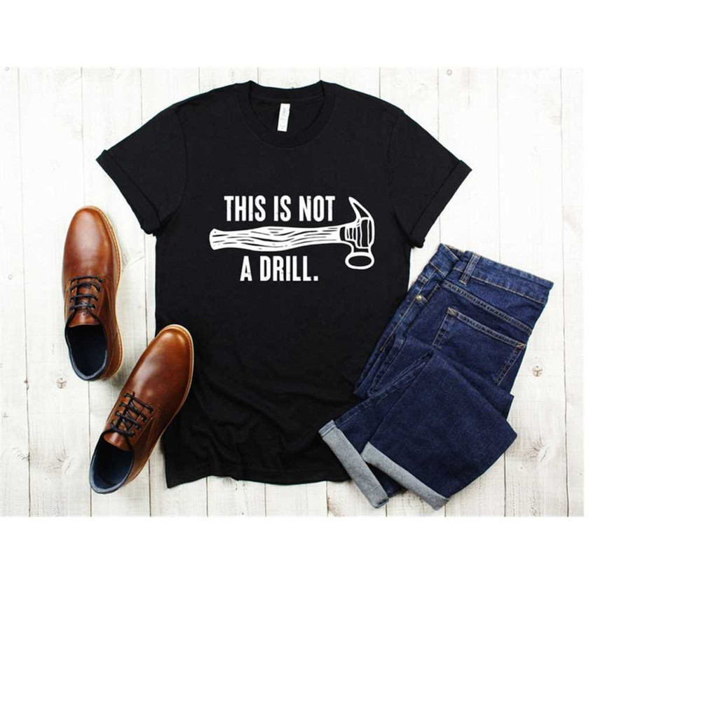 MR-4102023161021-this-is-not-a-drill-shirt-funny-shirt-for-men-fathers-day-image-1.jpg