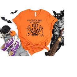 my crystal ball says you're full of shit shirt, fortune teller, witch t-shirts, funny halloween shirt, spooky shirt, hal