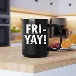 fri-yay mug, fri-yay 2, fri-yay 2 coffee and tea gift mug
