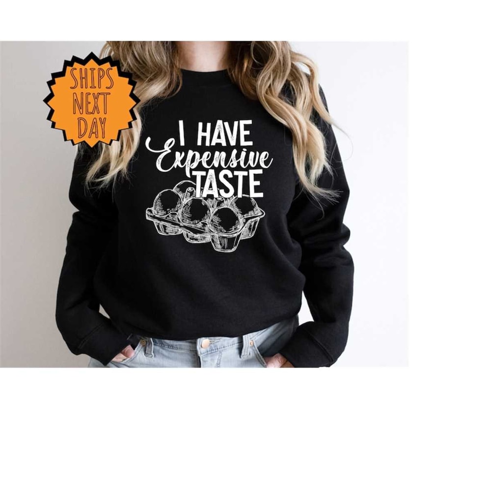 MR-4102023165355-i-have-expensive-taste-sweatshirt-funny-eggs-sweater-funny-image-1.jpg