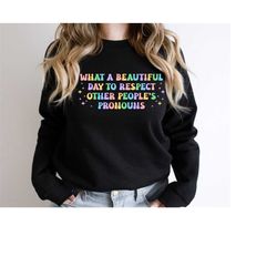 what a beautiful day to respect other people's pronouns sweater,gay rights sweat,human rights shirt,equality sweat,lgbtq